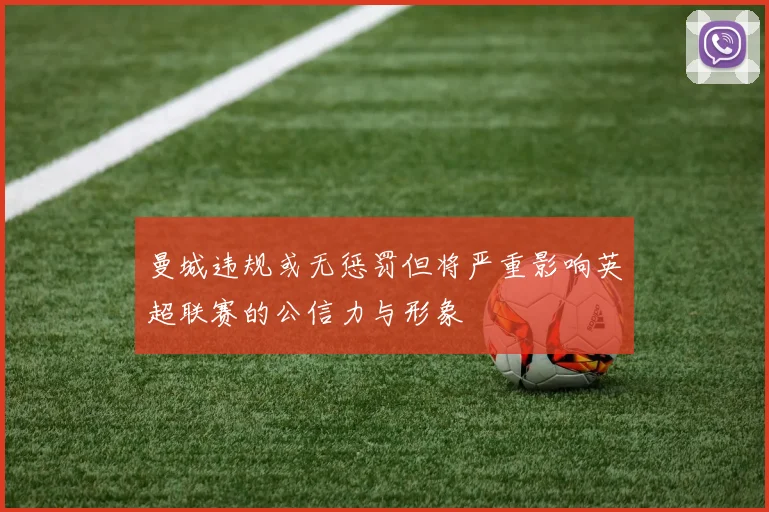 曼城违规或无惩罚但将严重影响英超联赛的公信力与形象